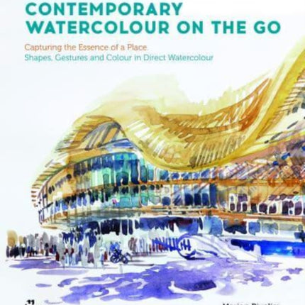 Contemporary Watercolour on the Go: Capturing the Essence of a Place. Shapes, Gestures and Colour in Direct Watercolour