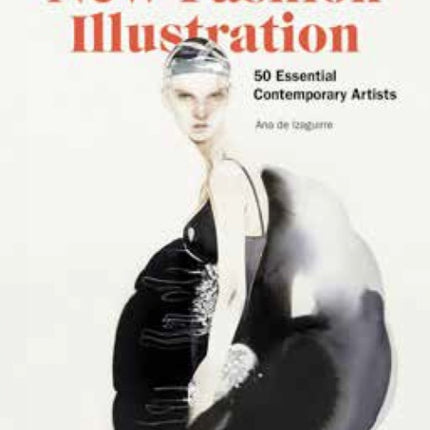 New Fashion Illustration: 50 Essential Contemporary Artists