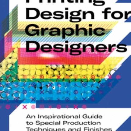 Printing Design for Graphic Designers: An Inspirational Guide to Special Production Techniques and Finishes