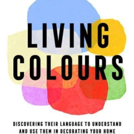 Living Colours: Discovering their Language to Understand and Use them in Decorating your Home