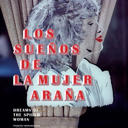 Dreams of the Spider Woman: Latin American Photography in the Collection of Jean-Louis Lariviere