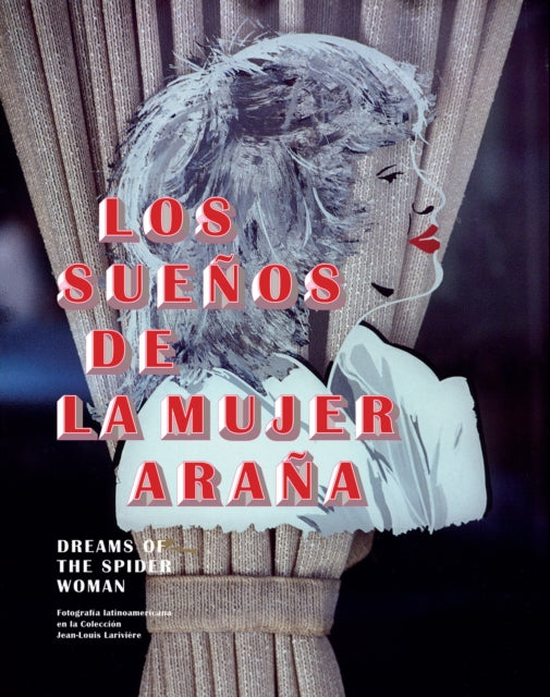 Dreams of the Spider Woman: Latin American Photography in the Collection of Jean-Louis Lariviere