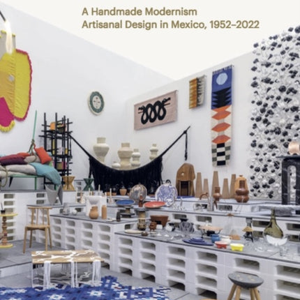 Handmade Modernism: Artisanal Design in Mexico, 1952-2022