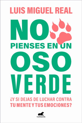 No pienses en un oso verde ¿Y si dejas de luchar contra tu mente y tus emociones   ? / Don't Think About a Green Bear