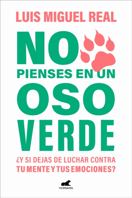 No pienses en un oso verde ¿Y si dejas de luchar contra tu mente y tus emociones   ? / Don't Think About a Green Bear