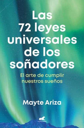 Las 72 leyes universales de los soñadores: El arte de cumplir nuestros sueños / The 72 Universal Laws of Dreamers: The Art of Making Our Dreams Come True