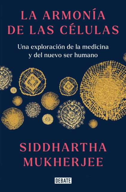 La armonía de las células: Una exploración de la medicina y del nuevo ser humano  / The Song of the Cell: An Exploration of Medicine and the New Human