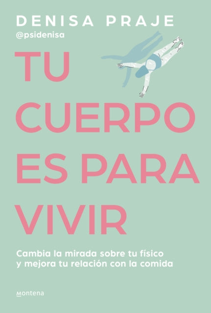 Tu cuerpo es para vivir Cambia la mirada sobre tu fÃsico y mejora tu relaciÃn con la comida