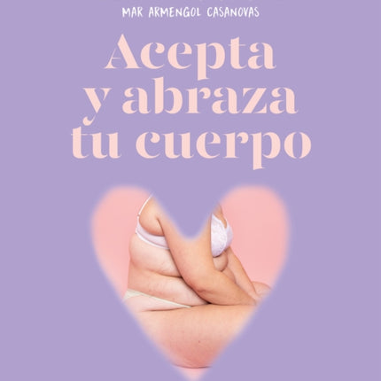 Acepta y abraza tu cuerpo  Accept and Embrace Your Body