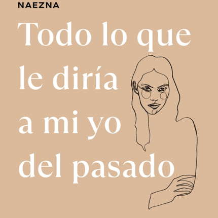 Todo lo que le diría a mi yo del pasado  Everything I Would Tell My Old Self