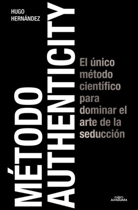 Método Authenticity El único método científico para dominar el arte de la seduc ción  Authenticity Method