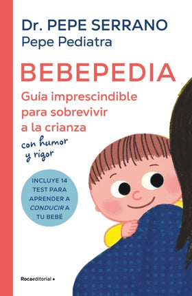 Bebepedia Guía imprescindible para sobrevivir a la crianza con humor y rigor  Babypedia An Indispensable Guide to Surviving Parenthood with a Sense of Humor