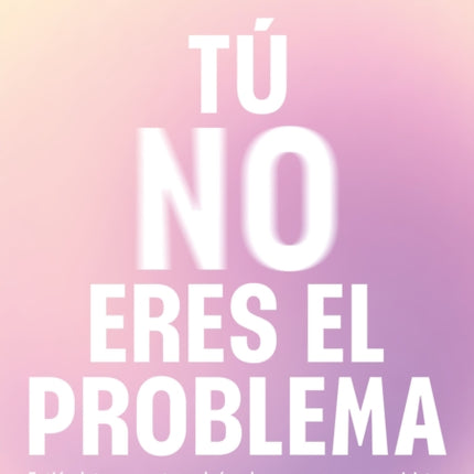 Tú no eres el problema Entiéndete y sana tras el vínculo con personas narcisist as  You Are Not the Problem