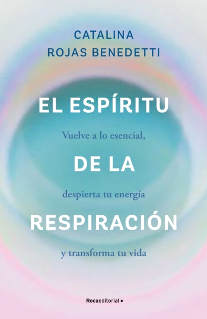 El espíritu de la respiración Vuelve a lo esencial despierta tu energía y transforma tu vida  The Spirit of Breathing