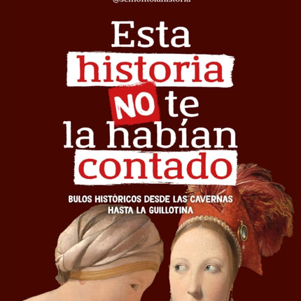 Esta historia no te la habían contado. Bulos históricos desde las cavernas hasta la guillotina  You Were Never Told This Story