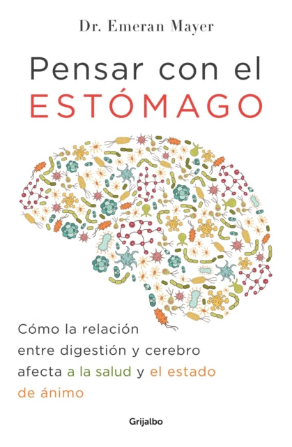 Pensar con el estomago: Como la relacion entre digestion y cerebro afecta nuestra salud y estado de animo / The Mind-Gut Connection: How the Hidden Conver