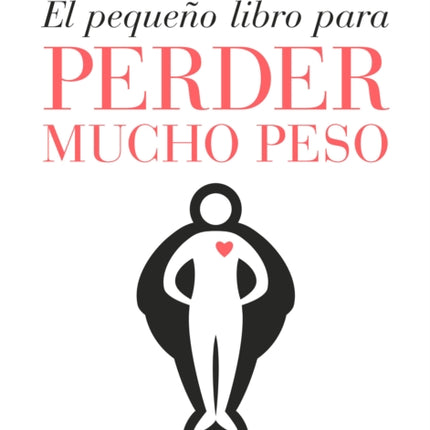 El pequeño libro para perder mucho peso / The Little Book of Big Weight Loss 