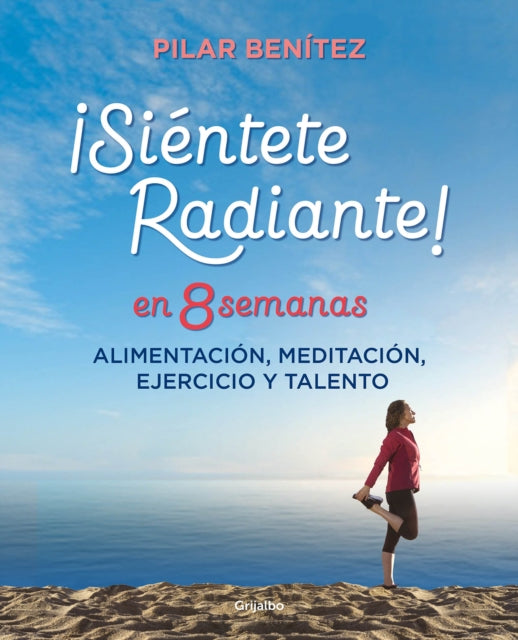 Siéntete radiante en 8 semanas Alimentación meditación ejercicio y talento  Feel Radiant in 8 Weeks