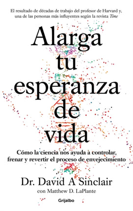 Alarga tu esperanza de vida: Cómo la ciencia nos ayuda a controlar, frenar y revertir el proceso de envejecimiento / Lifespan: Why We Age - and Why We Don't