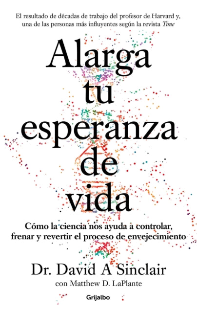 Alarga tu esperanza de vida: Cómo la ciencia nos ayuda a controlar, frenar y revertir el proceso de envejecimiento / Lifespan: Why We Age - and Why We Don't