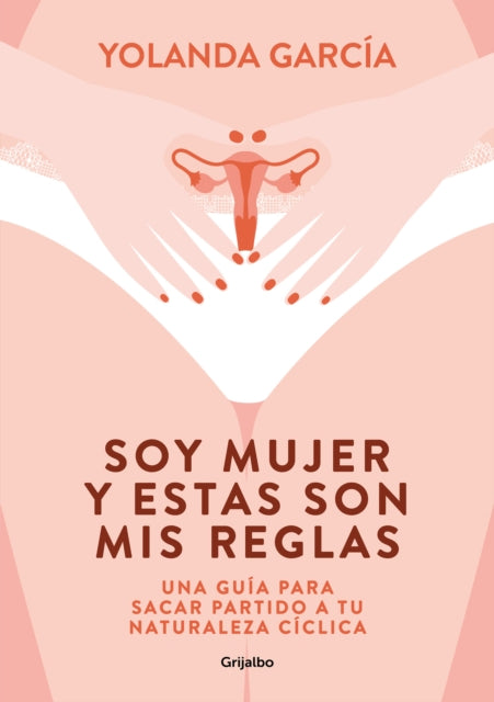 Soy mujer y estas son mis reglas. Una guía para sacar partido a tu naturaleza cí clica / I Am a Woman and These Are My Rules