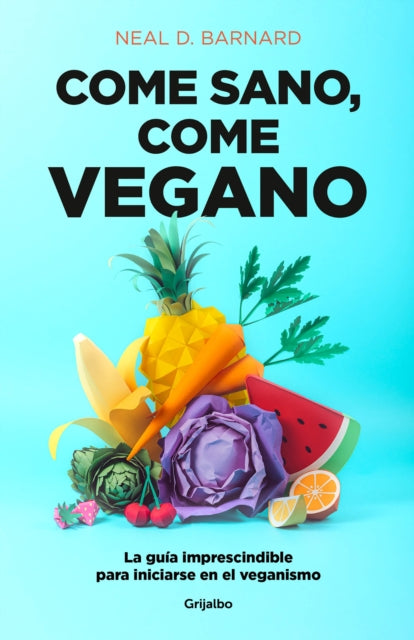 Come sano come vegano: La guía imprescindible para iniciarse en el veganismo / The Vegan Starter Kit : Everything You Need to Know About Plant-based Eating 