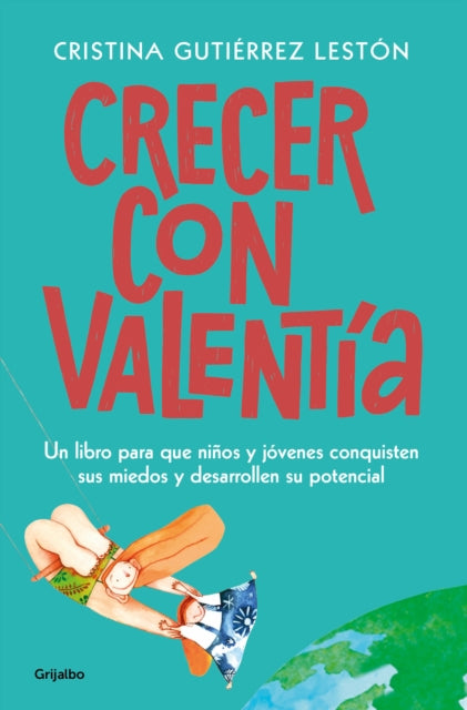 Crecer con valentía: Un libro para que tus hijos conquisten sus miedos y desarrollen su potencial  / Growing Up with Courage: A Book for Children to Conq