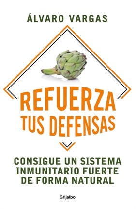 Refuerza tus defensas: Consigue un sistema inmunitario fuerte de forma natural /  Strengthen Your Defenses: Get a Strong Immune System Naturally