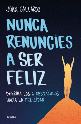 Nunca renuncies a ser feliz: Derriba los 6 obstáculos hacia la felicidad / Never   Give Up on Being Happy: Break Down the 6 Obstacles towards Happiness