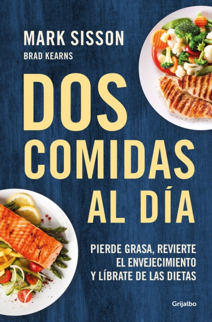 Dos comidas al día: Pierde grasa, revierte el envejecimiento y líbrate de las dietas/ Two Meals a Day: The Simple, Sustainable Strategy to Lose Fat, Reverse