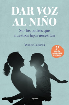 Dar voz al niño: Ser los padres que nuestros hijos necesitan. Edición revisada y  actualizada / Giving the Child a Voice