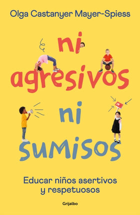 Ni agresivos ni sumisos. Educar niños asertivos y respetuosos / Neither Aggressi ve Nor Submissive