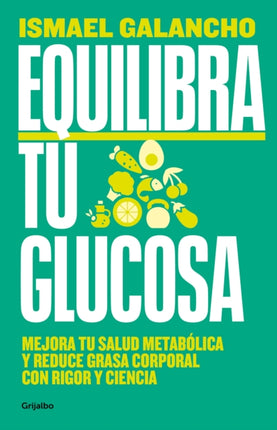 Equilibra tu glucosa Mejora tu salud metabólica y reduce grasa corporal  Balan ce Your Glucose. Improve Your Metabolic Health