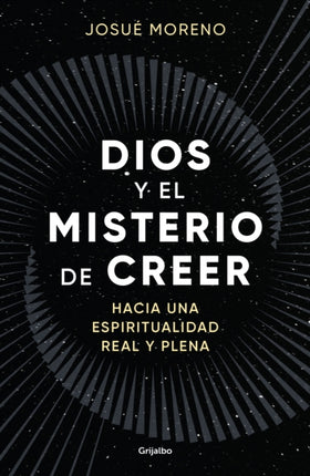 Dios y el misterio de creer  God and the Mystery of Belief Towards a Real and Full Spirituality