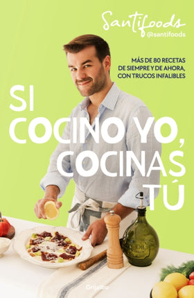 Si cocino yo cocinas tú  If I Can Cook You Can Cook Over 80 Classic and Modern Recipes with Foolproof Tips