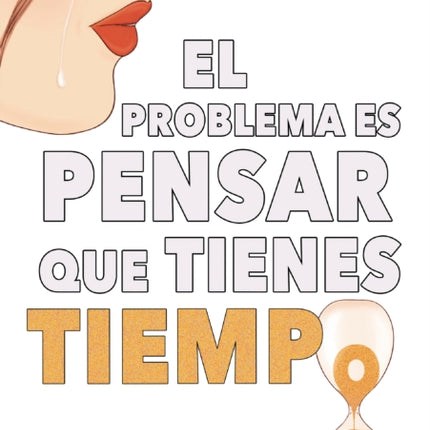 El problema es pensar que tienes tiempo  The Problem is Thinking You Have Time