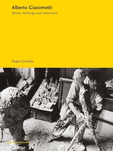 Alberto Giacometti: Works, Writings and Interviews