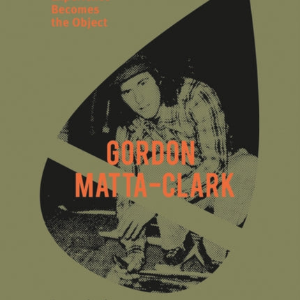 Gordon Matta-Clark: Experience Becomes the Object