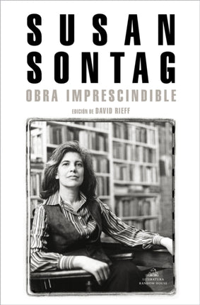 Susan Sontag: Obra imprescindible / Susan Sontag: Essential Works: Edición de David Rieff