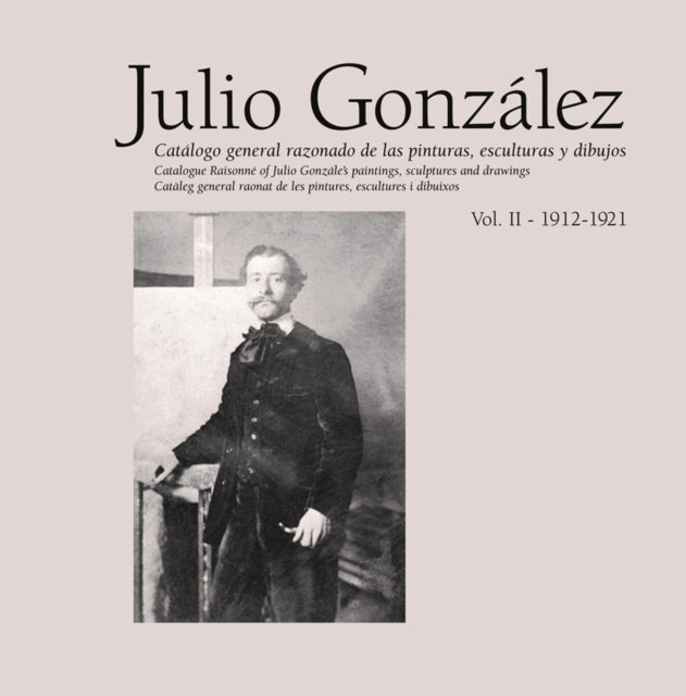 Julio Gonzlez Volume II 19201929 Catalogue Raisonn Of Paintings Sculptures And Drawings 19121921 Catalogue Raisonn