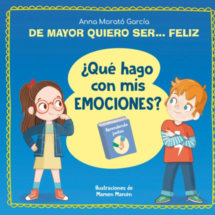 De mayor quiero ser... feliz. ¿Qué hago con mis emociones? / When I Grow Up I Wa nt to Be  Happy. What Do I Do with My Emotions?