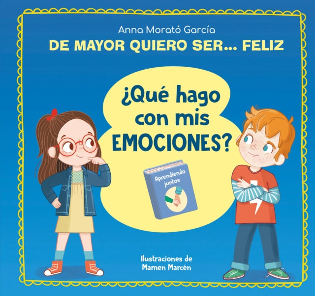 De mayor quiero ser... feliz. ¿Qué hago con mis emociones? / When I Grow Up I Wa nt to Be  Happy. What Do I Do with My Emotions?