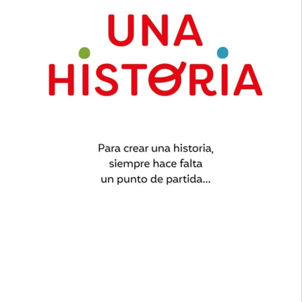 Una historia Para crear una historia siempre hace falta un punto de partida...   A Story. To Write a Story You Always Need a Starting Point