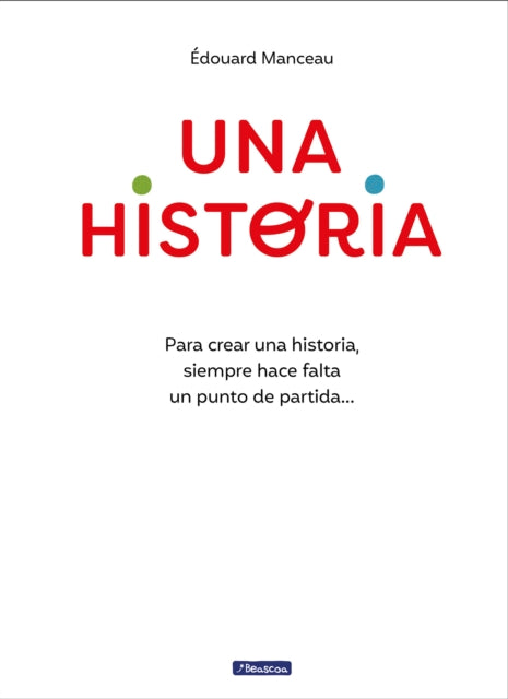 Una historia Para crear una historia siempre hace falta un punto de partida...   A Story. To Write a Story You Always Need a Starting Point