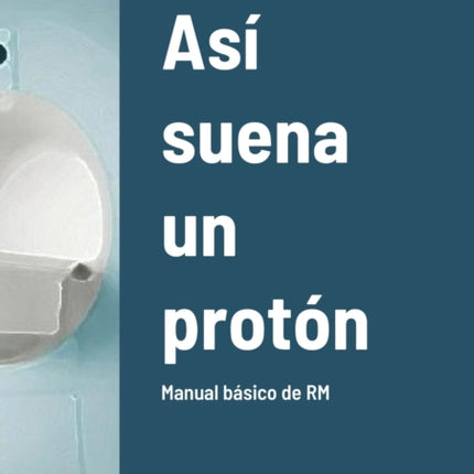 Así suena un protón: Manual básico de RM