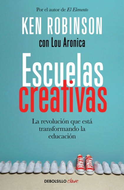 Escuelas creativas / Creative Schools: The Grassroots Revolution That's Transforming Education: La revolución que está transformando la educación