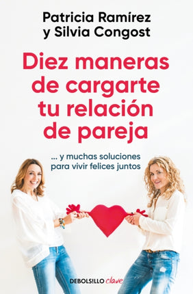Diez maneras de cargarte tu relación de pareja...y muchas soluciones para vivir felices juntos  Ten Ways To Kill Your Relationship