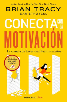 Conecta con la motivación. La ciencia de hacer realidad tus sueños  The Science of Motivation Strategies  Techniques for Turning Dreams into Destiny