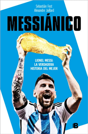 Messiánico: Lionel Messi: La verdadera historia