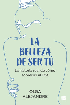 La belleza de ser tú: La historia real de cómo sobreviví al TCA / The Beauty of Being You: The True Story of How I Overcame an Eating Disorder